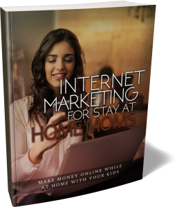 Internet Marketing For Stay At Home Moms Ebook